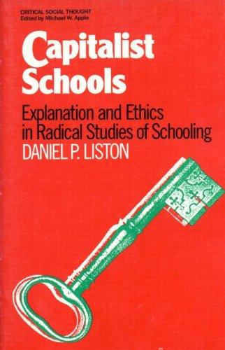 Capitalist Schools: Explanations and Ethics in Radical Studies of Schooling (Critical Social Thought)