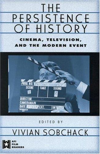 The Persistence of History: Cinema, Television and the Modern Event (AFI Film Readers)