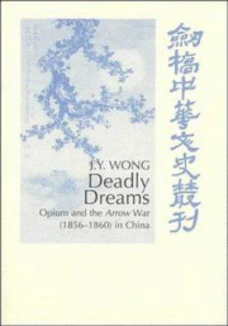 Deadly Dreams: Opium and the Arrow War (1856-1860) in China (Cambridge Studies in Chinese History, Literature and Institutions)
