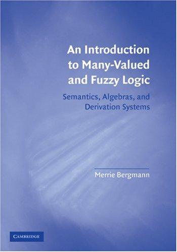 An Introduction to Many-Valued and Fuzzy Logic: Semantics, Algebras, and Derivation Systems