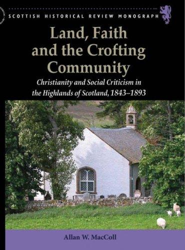 Land, Faith and the Crofting Community: Christianity and Social Criticism in the Highlands of Scotland 1843-1893 (Scottish Historical Review Monographs)