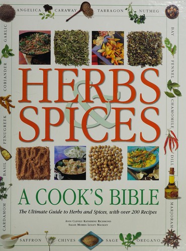 Herbs and Spices: A Cook's Bible--The Ultimate Guide to Herbs and Spices, with Over 200 Recipes