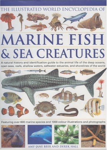 The Illustrated World Encyclopedia of Marine Fishes & Sea Creatures: A Natural History And Identification Guide To The Animal Life Of The Deep Oceans, . Estuaries, And Shorelines Of The World