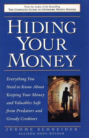 Hiding Your Money : Everything You Need to Know About Keeping Your Money and Valuables Safe from Predators and Greedy Creditors