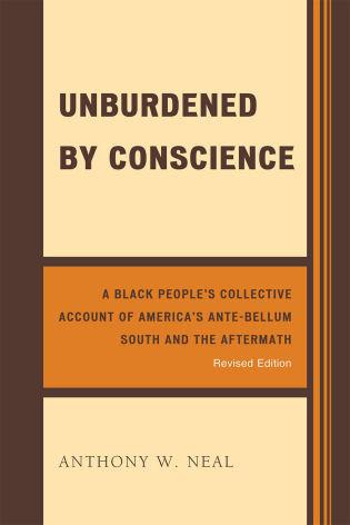 Unburdened by Conscience: A Black People's Collective Account of America's Ante-Bellum South and the Aftermath