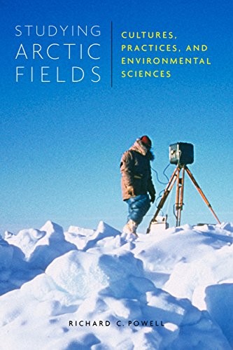 Studying Arctic Fields: Cultures, Practices, and Environmental Sciences (McGill-Queen's Native and Northern Series Volume 92)