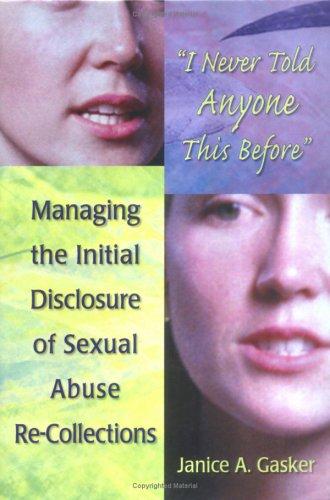 I Never Told Anyone This Before: Managing the Initial Disclosure of Sexual Abuse Re-Collections