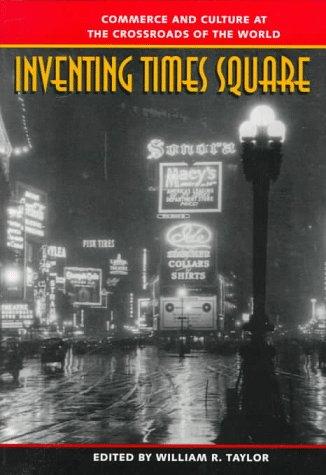 Inventing Times Square: Commerce and Culture at the Crossroads of the World