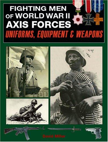 Fighting Men of World War II: Axis Forces - Uniforms, Equipment, and Weapons