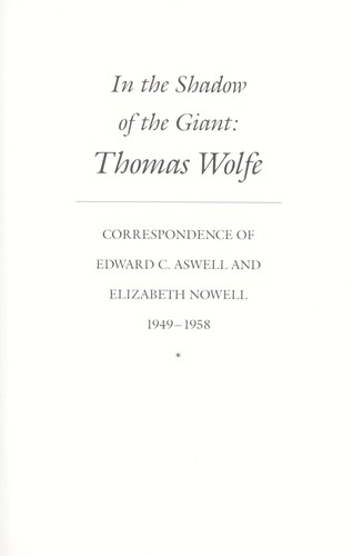 In the Shadow of the Giant: Thomas Wolfe : Correspondence of Edward C. Aswell and Elizabeth Nowell, 1949-1958