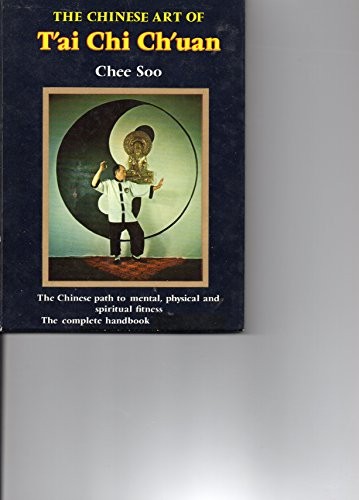 The Chinese Art of T'ai Chi Ch'uan The Chinese Path to Mental, Physical and Spiritual Fitness