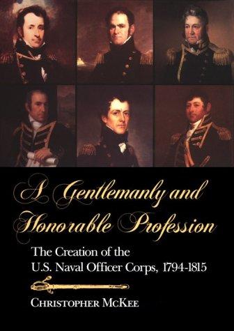 Gentlemanly and Honorable Profession: The Creation of the U.S. Naval Officer Corps, 1794-1815