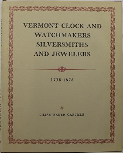 Vermont Clock and Watchmakers, Silversmiths, and Jewelers, 1778-1878