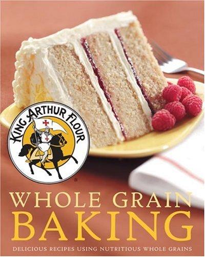 King Arthur Flour Whole Grain Baking: Delicious Recipes Using Nutritious Whole Grains (King Arthur Flour Cookbooks)