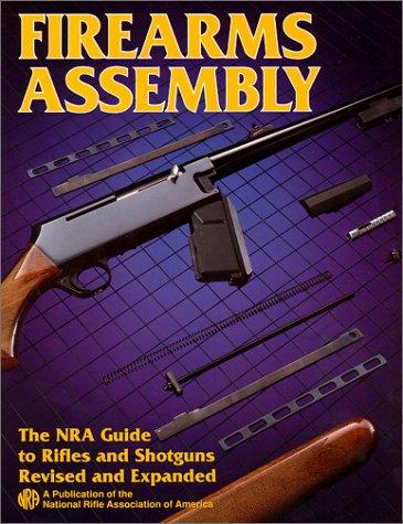 Firearms Assembly: The NRA Guide to Rifles and Shotguns, Revised and Expanded Edition