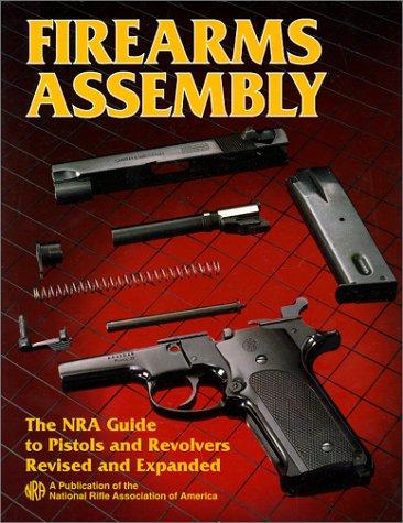 Firearms Assembly : The NRA Guide to Pistols and Revolvers, Revised and Expanded