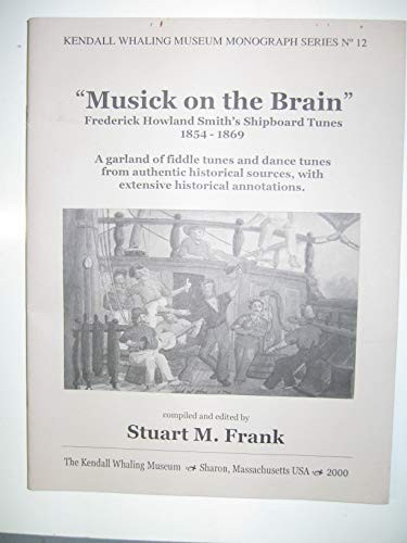 Musick on the Brain - Frederick Howland Smith's Shipboard Tunes, 1854 1869 ( Kendall Series No. 12 )