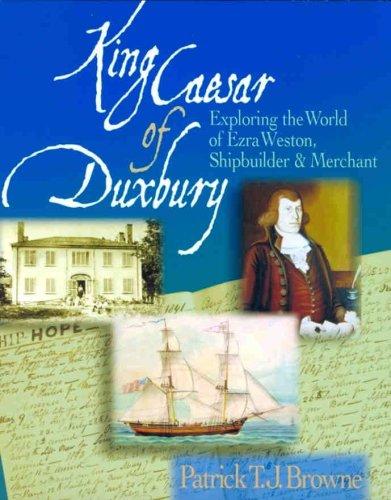Image for King Caesar of Duxbury: Exploring the World of Ezra Weston, Shipbuilder and Merchant King Caesar of Duxbury: Exploring the World of Ezra Weston, Shipbuilder and Merchant