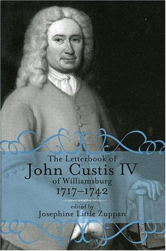 The Letterbook of John Custis IV of Williamsburg, 1717-1742