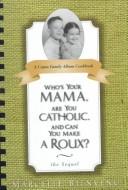 Who's Your Mama, Are You Catholic, and Can You Make a Roux: The Sequel : A Cajun Family Album Cookbook