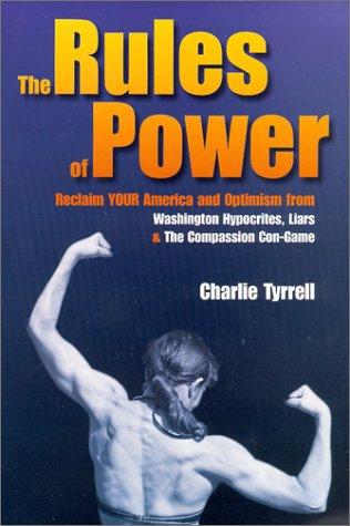 The Rules of Power : Reclaim Your America and Optimism from: Washington Hypocrites, Liars & The Compassion Con-Game.