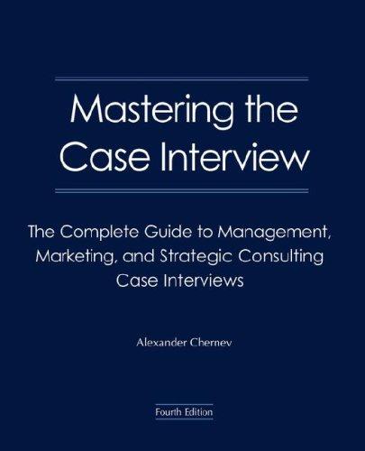 Mastering the Case Interview: The Complete Guide to Management, Marketing, and Strategic Consulting Case Interviews, 4th Edition
