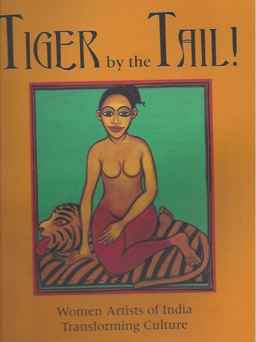 Tiger By the Tail!: Women Artists of India Transforming Culture