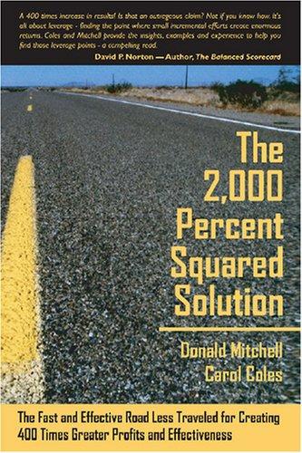 The 2,000 Percent Squared Solution: The Fast and Effective Road Less Traveled for Creating 400 Times Greater Profits and Effectiveness