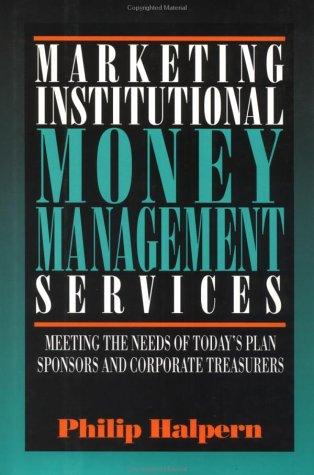 Marketing Institutional Money Management Services: Meeting the Needs of Today's Plan Sponsors and Corporate Treasurers