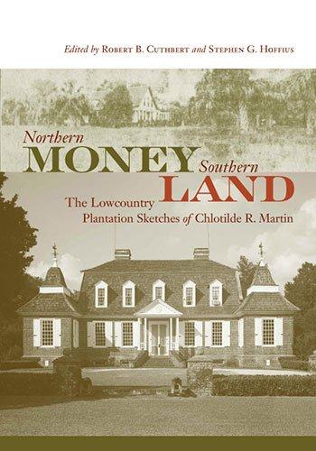 Northern Money, Southern Land: The Lowcountry Plantation Sketches of Chlotilde R. Martin (Non Series)