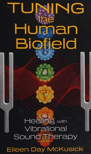 Tuning the Human Biofield: Healing with Vibrational Sound Therapy