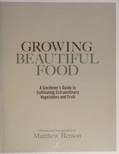 Growing Beautiful Food: A Gardener's Guide to Cultivating Extraordinary Vegetables and Fruit
