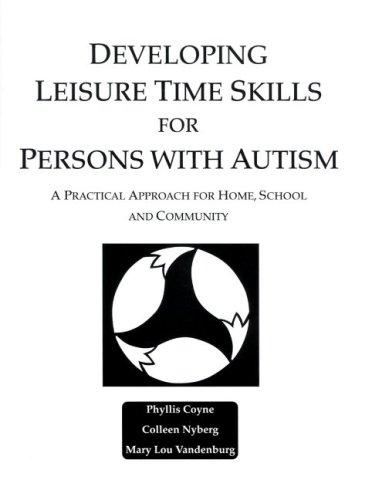 Developing Leisure Time Skills for Persons With Autism : A Practical Approach for Home, School and Community