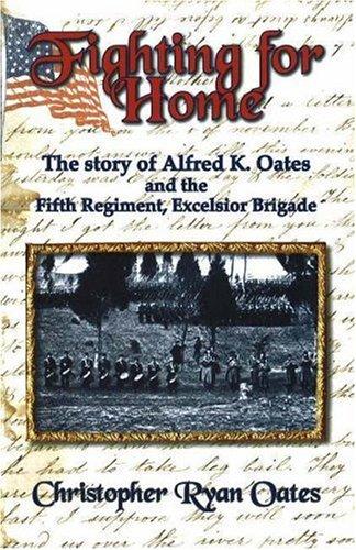Fighting for Home: The Story of Alfred K. Oates and the Fifth Regiment, Excelsior Brigade