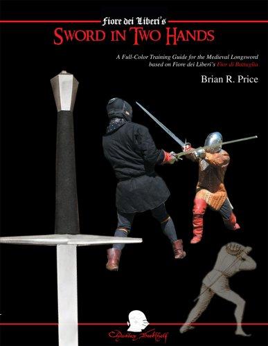 Sword in Two Hands: A Full-Color Modern Training Guide based on the Fior di Battaglia of Fiore dei Liberi
