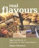 Image for Real Flavours : The Handbook of Gourmet and Deli Ingredients Real Flavours : The Handbook of Gourmet and Deli Ingredients