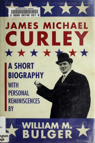 James Michael Curley: A Short Biography with Personal Reminiscences