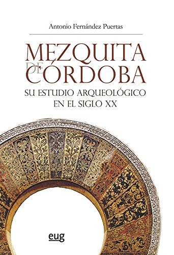Mezquita de Crdoba. Su estudio arqueolgico en el siglo XX / The Mosque of Cordoba. Twentieth-Century Archaeological Explorations (Spanish and English Edition)