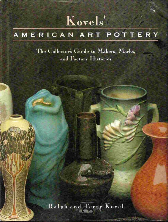 The Collector's Guide to Makers, Marks, and Factory Histories; KOVELS' AMERICAN ART POTTERY