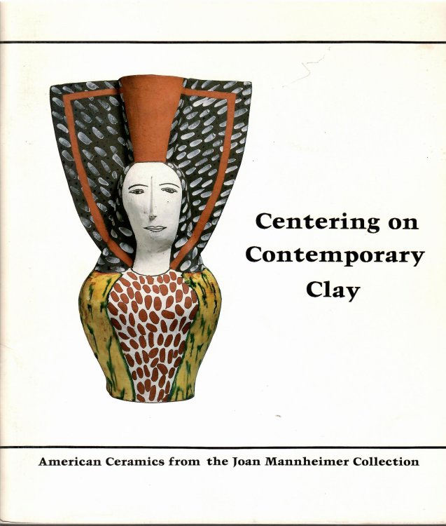 American Ceramics from the Joan Mannheimer Collection; CENTERING ON CONTEMPORARY CLAY