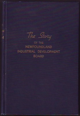 THE NEWFOUNDLAND INDUSTRIAL DEVELOPMENT BOARD and its Work, 1942-1949