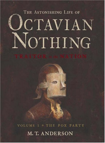 The Astonishing Life of OCTAVIAN NOTHING, Traitor to the Nation, Taken From Accounts by His own Hand and Other Sundry Sources, Volume 1: The Pox Party
