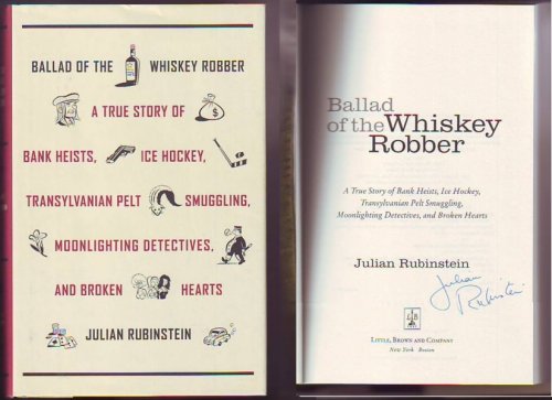 BALLAD OF THE WHISKEY ROBBER, A True Story of Bank Heists, Ice Hockey, Transylvanian Pelt Smuggling, Moonlighting Detectives, and Broken Hearts (signed)