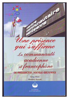 UNE PRESENCE QUI S'AFFIRME, La communaute acadienne et francophone de Fredericton, Nouveau-Brunswick (signed)