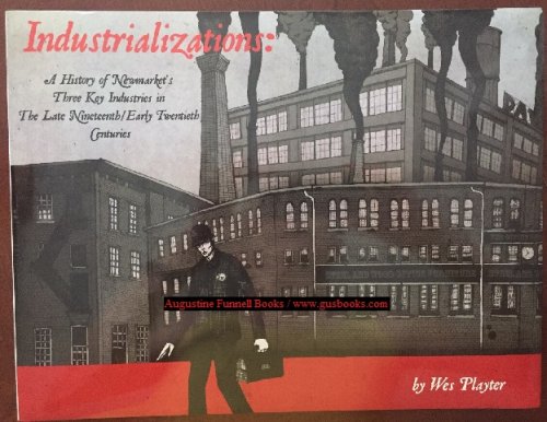 INDUSTRIALIZATIONS: A History of Newmarket's Three Key Industries in The Late Nineteenth/Early Twentieth Centuries