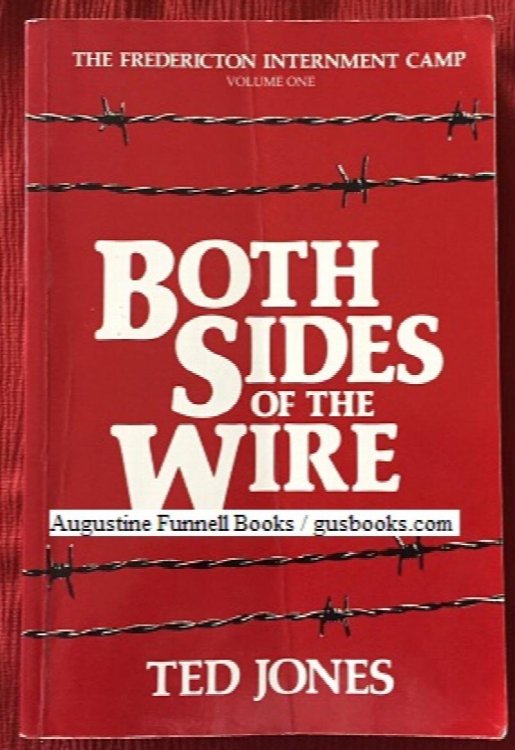 BOTH SIDES OF THE WIRE, The Fredericton Internment Camp, Volume One (1)