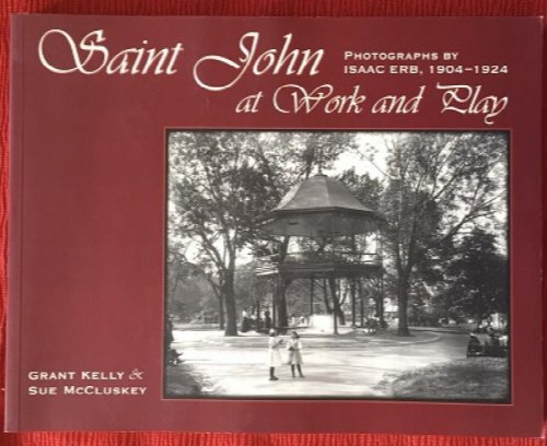 SAINT JOHN AT WORK AND PLAY, Photographs by Isaac Erb, 1904-1924 (signed)