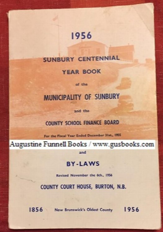 Sunbury Centennial Year Book of the Municipality of Sunbury and the County School Finance Board for the Fiscal Year Ended December 31st, 1955, and By-Laws Revised November the 6th., 1956, County Court House, Burton, N.B.