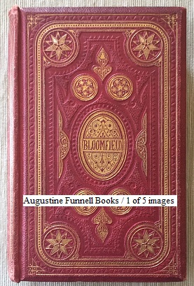 The Works of Robert Bloomfield. A Complete Edition. (The Farmer's Boy, The Banks of Wye, Rural Tales, Wild Flowers, May-Day With the Muses, A Selection From the Remains of Robert Bloomfield, Hazelwood Hall: A Village Drama, Poetical Tributes to Robert Bloomfield, Journal of a Tour Down the River Wye