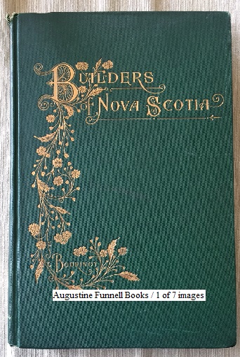 BUILDERS OF NOVA SCOTIA, A Historical Review, With an Appendix Containing Copies of Rare Documents Relating to the Early Days of the Province